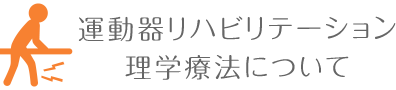 運動器リハビリテーション、理学療法について